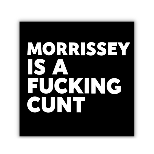 Morrissey Is A Cunt- Sticker
