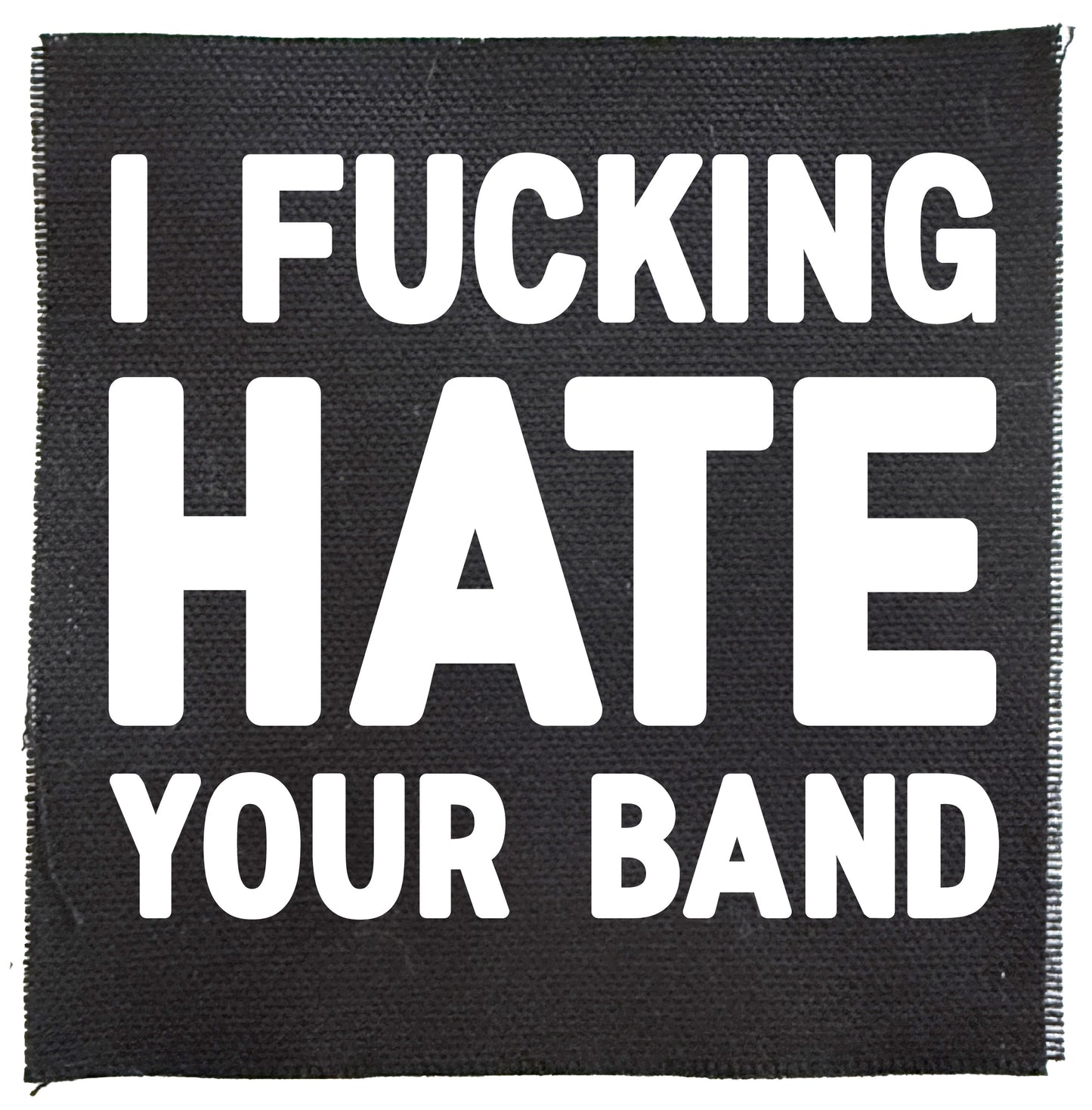 I Fucking Hate Your Band Patch