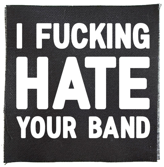 I Fucking Hate Your Band Patch